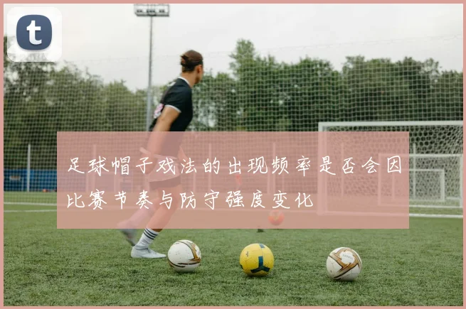 足球帽子戏法的出现频率是否会因比赛节奏与防守强度变化